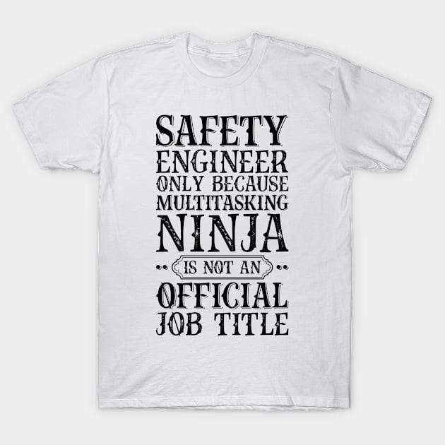 Safety Engineer Only Because Multitasking Ninja Is Not An Official Job Title T-Shirt by Saimarts